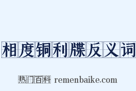 相度铜利牒反义词是什么意思的图片